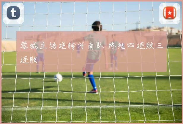 蓉城主场逆转河南队 终结四连败三连败